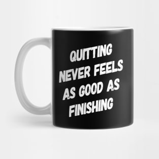 Quitting Never Feels As Good as Finishing | Motivational Sayings Mug